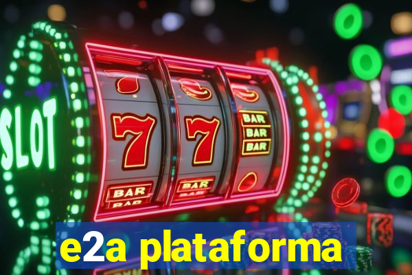 e2a plataforma